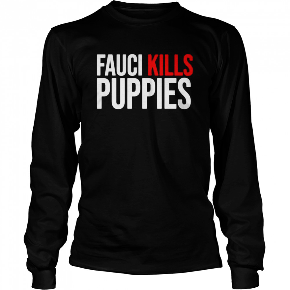 Fauci kills puppies shirt Long Sleeved T-shirt