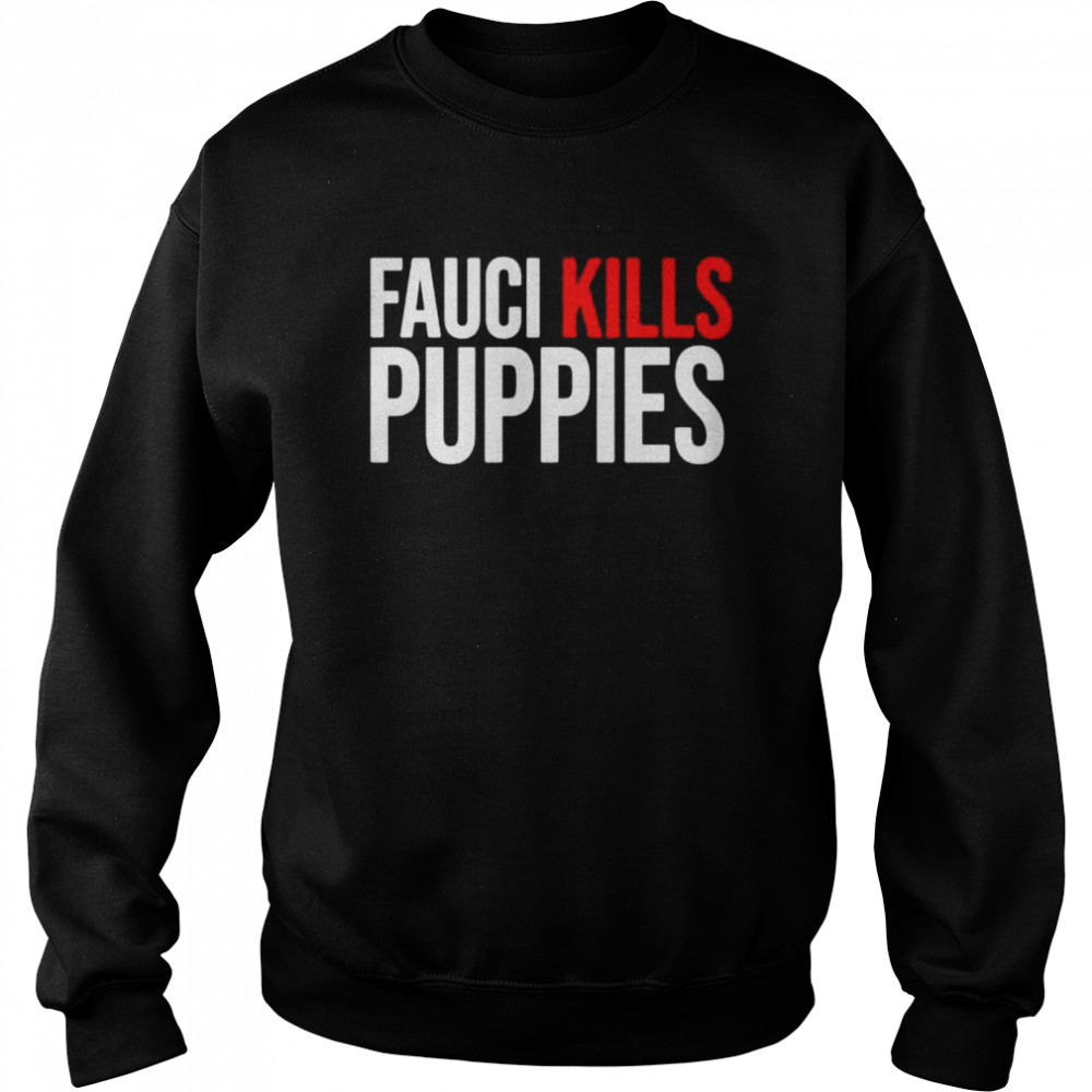 Fauci kills puppies shirt Unisex Sweatshirt