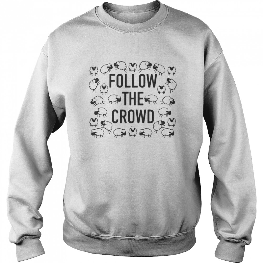 Follow the crowd shirt Unisex Sweatshirt