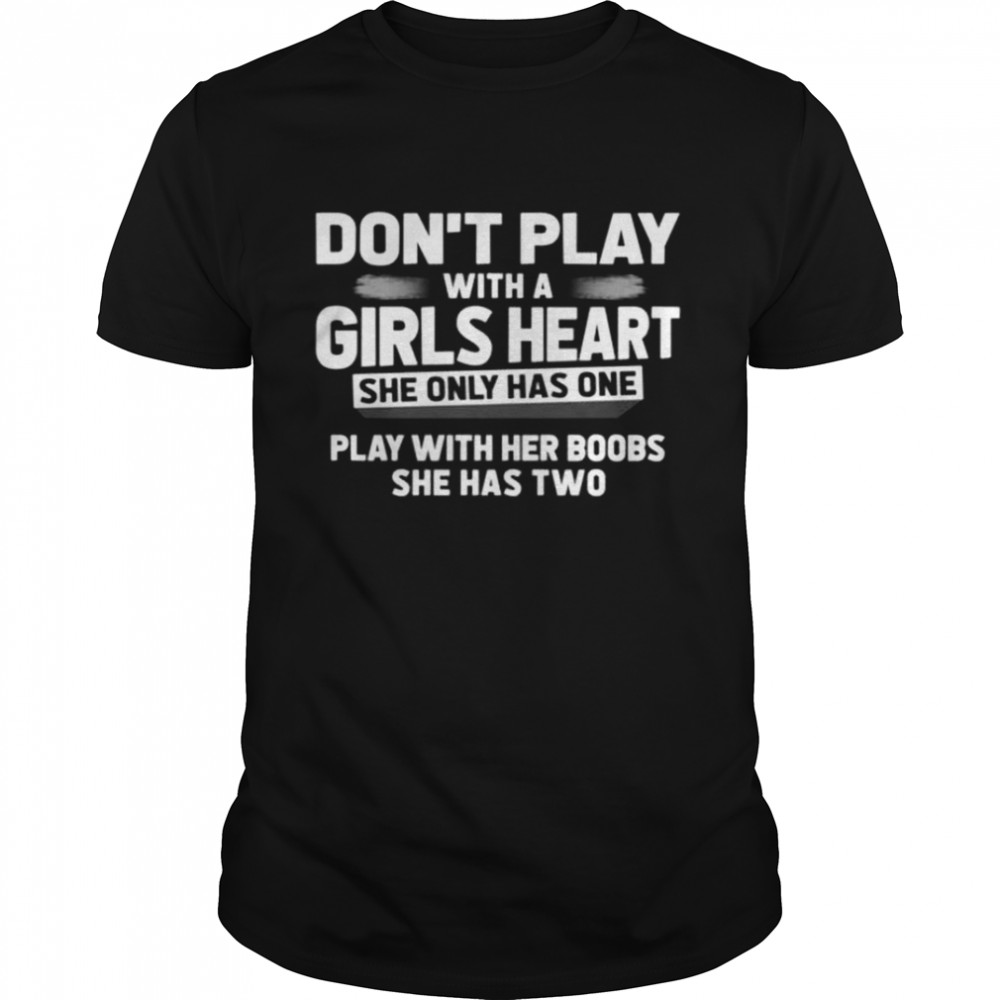 Don’t play with a girls heart she only has one play with her boobs she has two shirt Classic Men's T-shirt