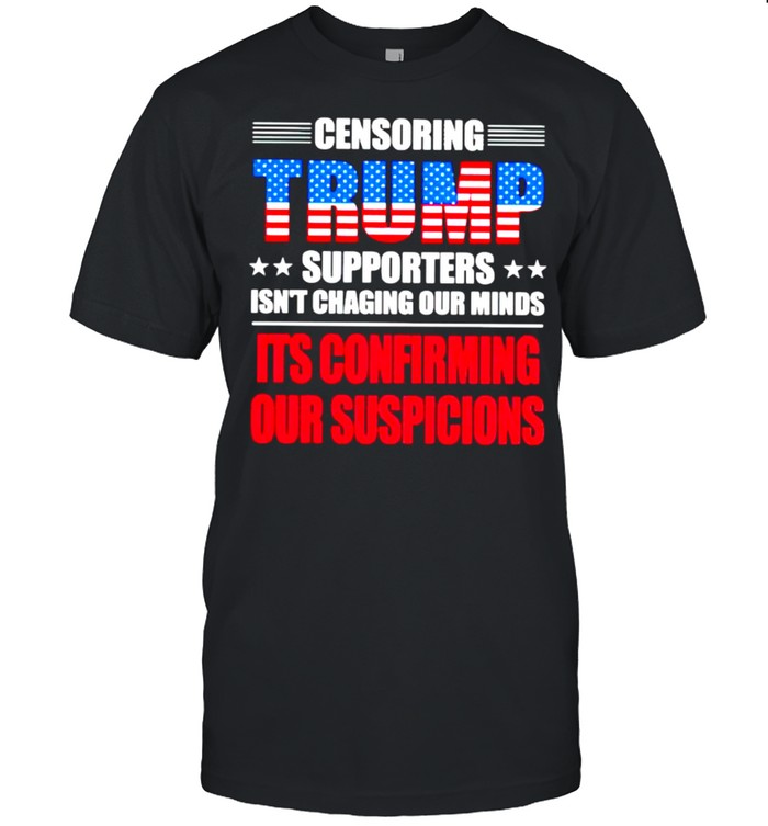 censoring Trump supporters isn’t chaging our minds shirt Classic Men's T-shirt