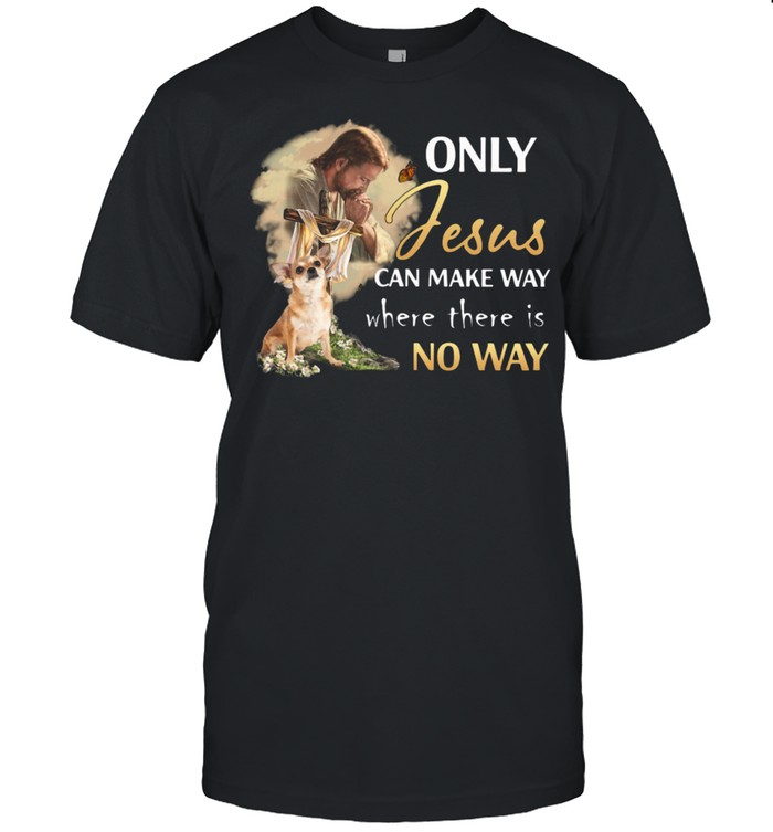 Chihuahua Only Jesus Can Make Way shirt Classic Men's T-shirt