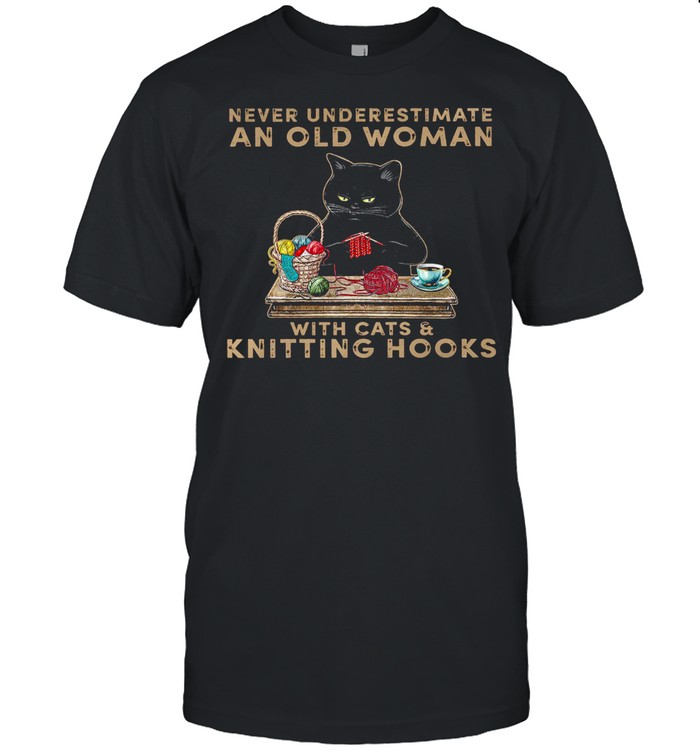 Never Underestimate An Old Woman With Cats Knitting Hooks Shirt