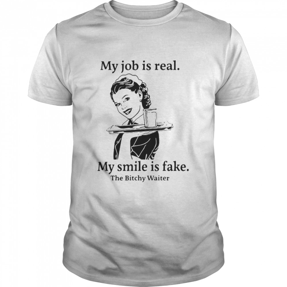 My Job Is Real My Smile Is Fake The Waiter T-shirt
