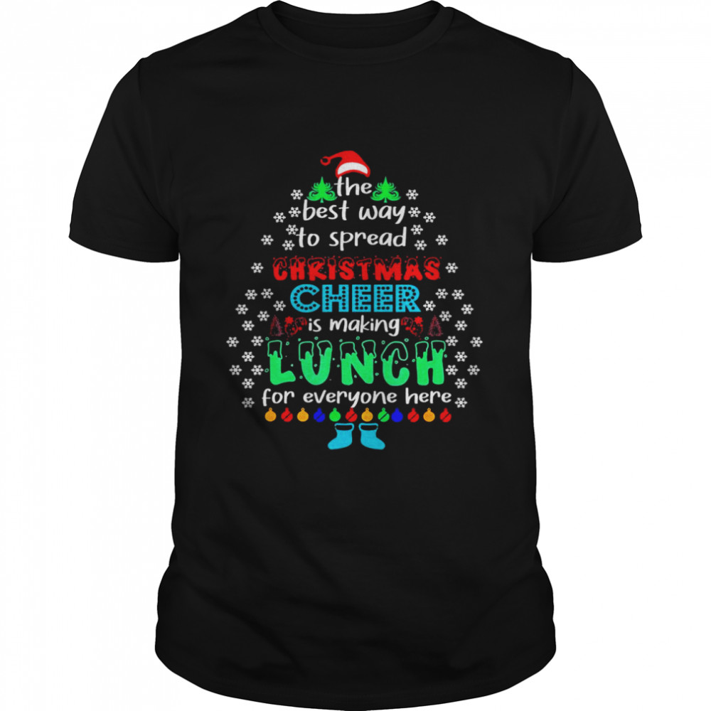 The Best Way To Spred Christmas Cheer Is Making Lunch For Everyone Here Shirt