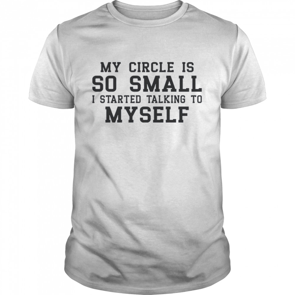 My Circle is So Small I Started Talking To Myself Classic Men's T-shirt My Circle is So Small I Started Talking To Myself Classic Men's T-shirt