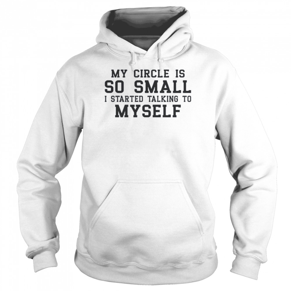 My Circle is So Small I Started Talking To Myself Unisex Hoodie