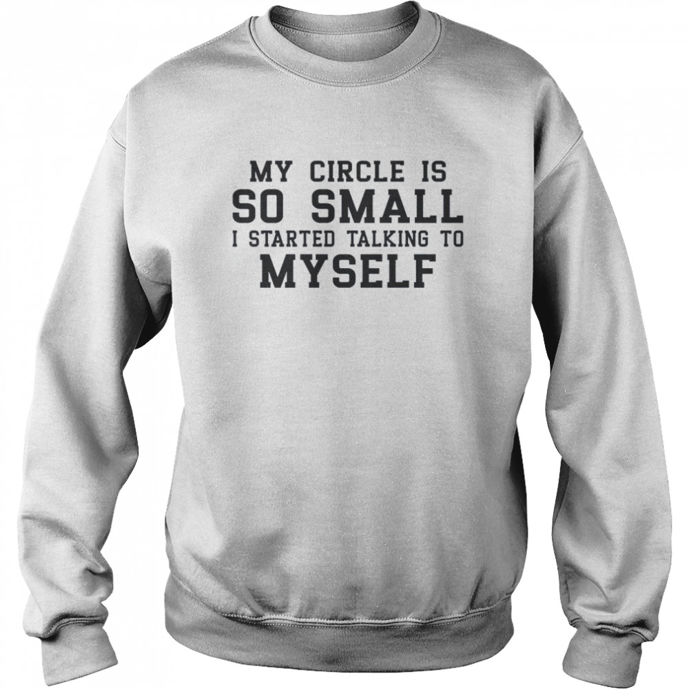 My Circle is So Small I Started Talking To Myself Unisex Sweatshirt