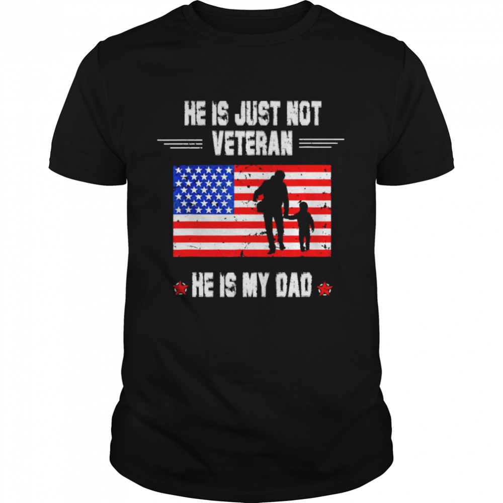 He Is Not Just A Veteran He Is My Dad American Flag Shirt