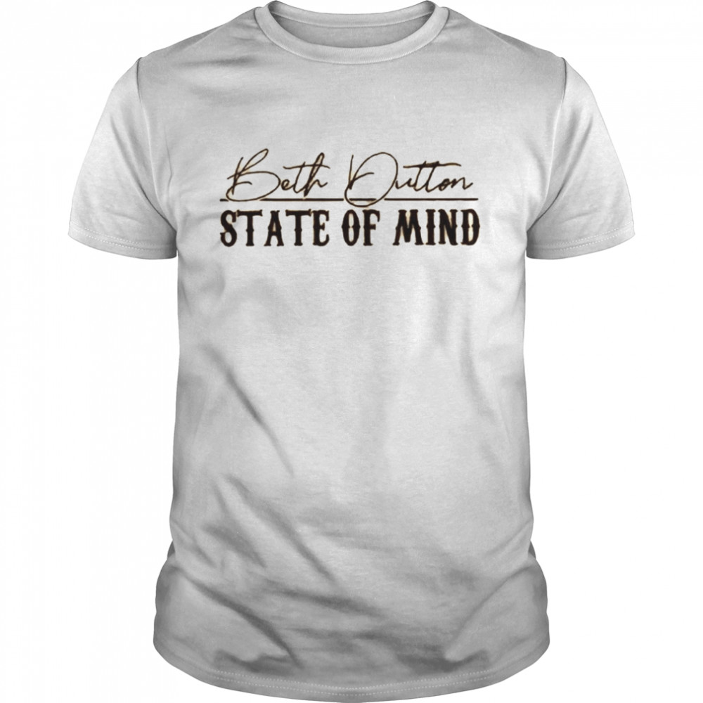 beth Dutton state of mind shirt