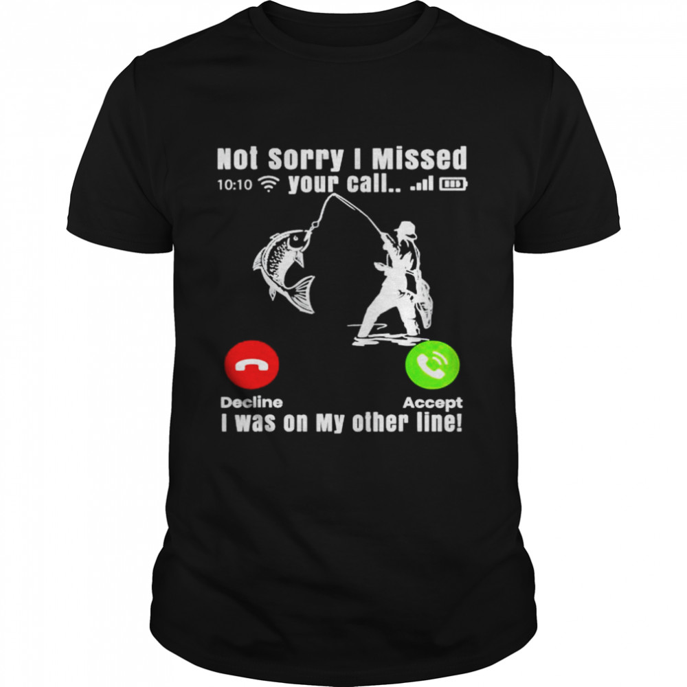 fishing not sorry I missed your call I was on my other line shirt Classic Men's T-shirt