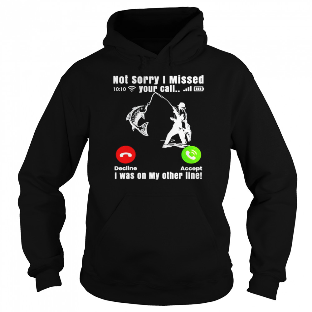 fishing not sorry I missed your call I was on my other line shirt Unisex Hoodie