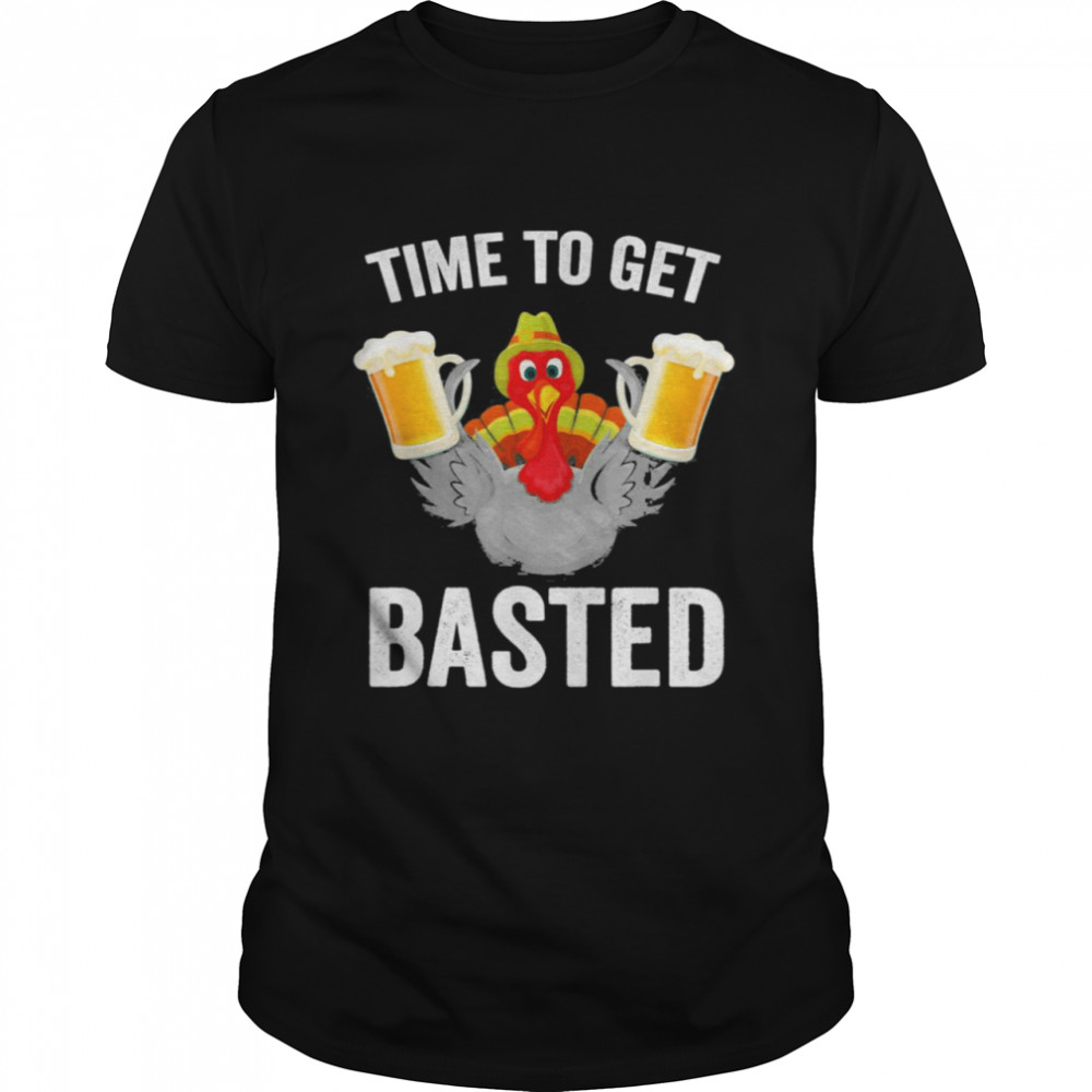 Time to get basted drinking thanksgiving Turkey shirt