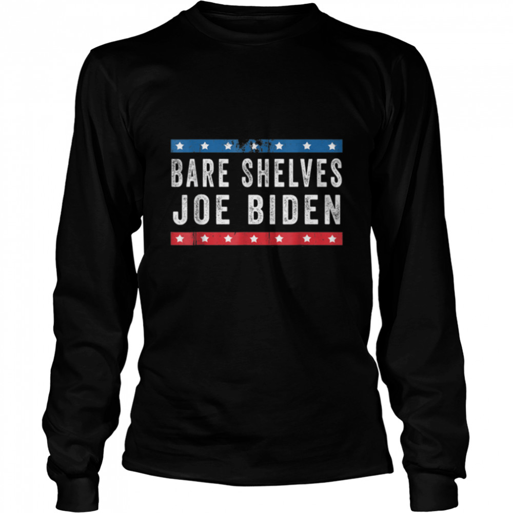 Bare Shelves Biden Funny Meme T- B09JNDJCLR Long Sleeved T-shirt