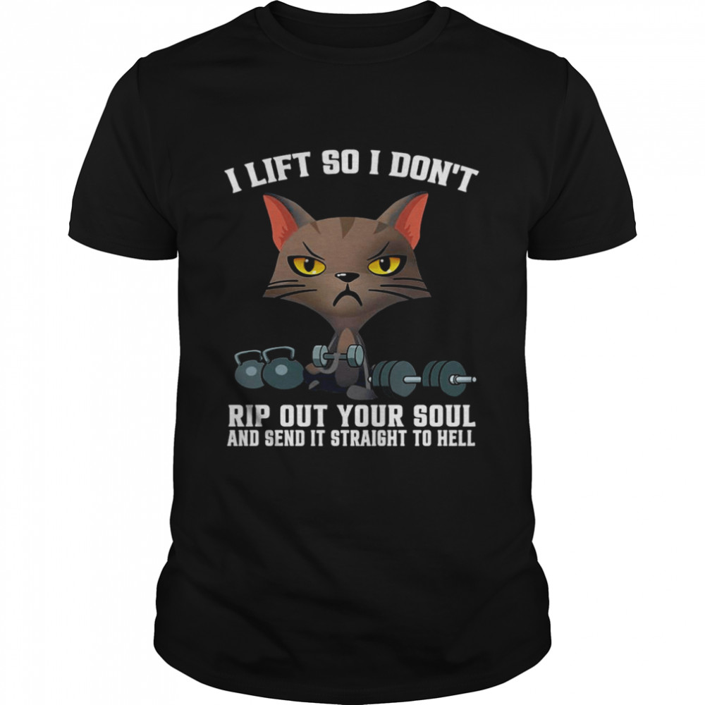 Cat Weight Lifting I Lift So I Don’t Rip Out Your Soul And Send It Straight To Hell  Classic Men's T-shirt