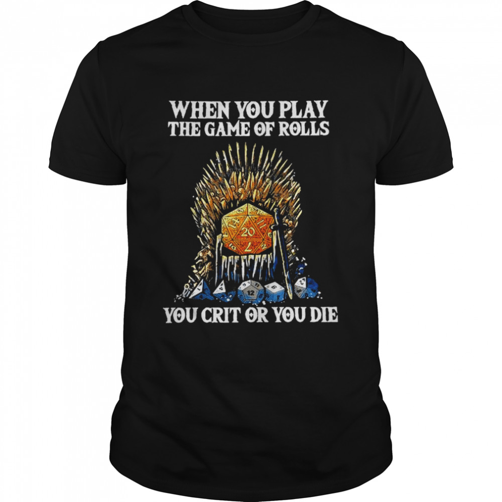 Game Of Thrones When You Play The Game Of Rolls You Crit Or You Die T-shirt