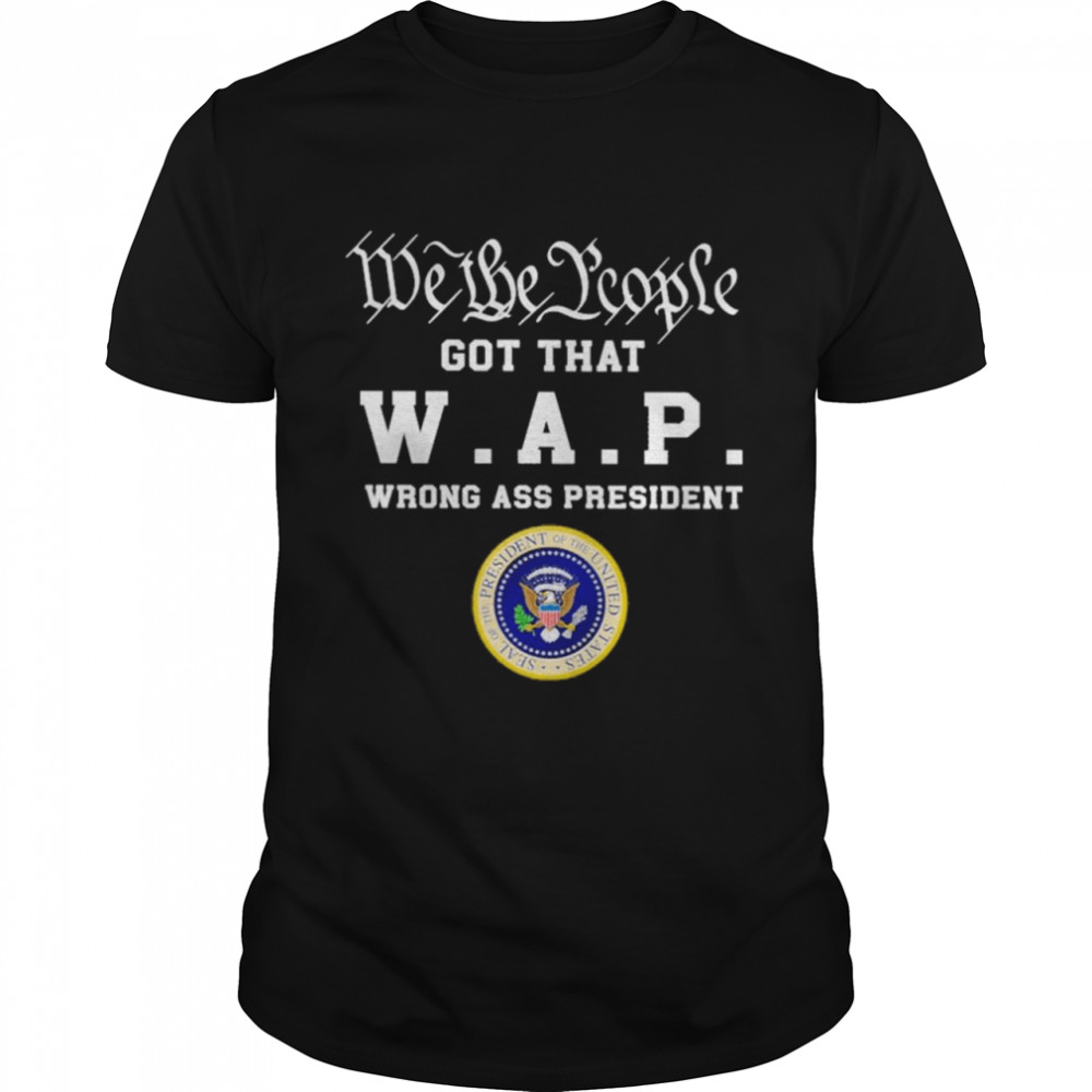 Official We the people got that W A P wrong ass president 2021 shirt Classic Men's T-shirt