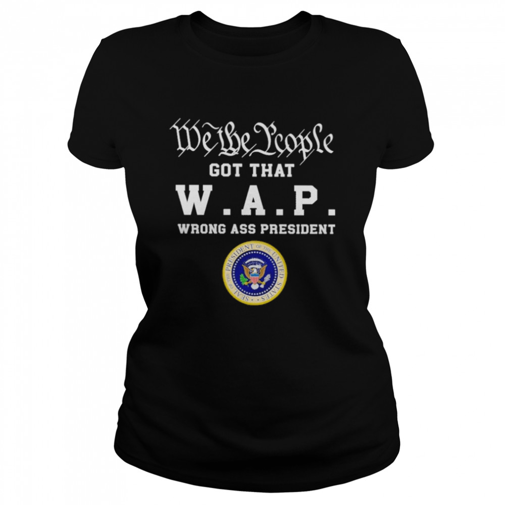 Official We the people got that W A P wrong ass president 2021 shirt Classic Women's T-shirt