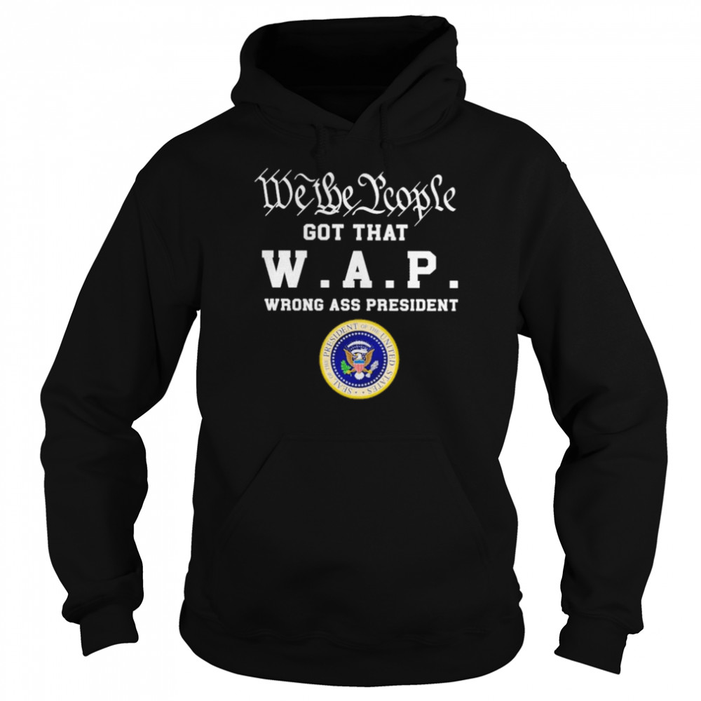 Official We the people got that W A P wrong ass president 2021 shirt Unisex Hoodie