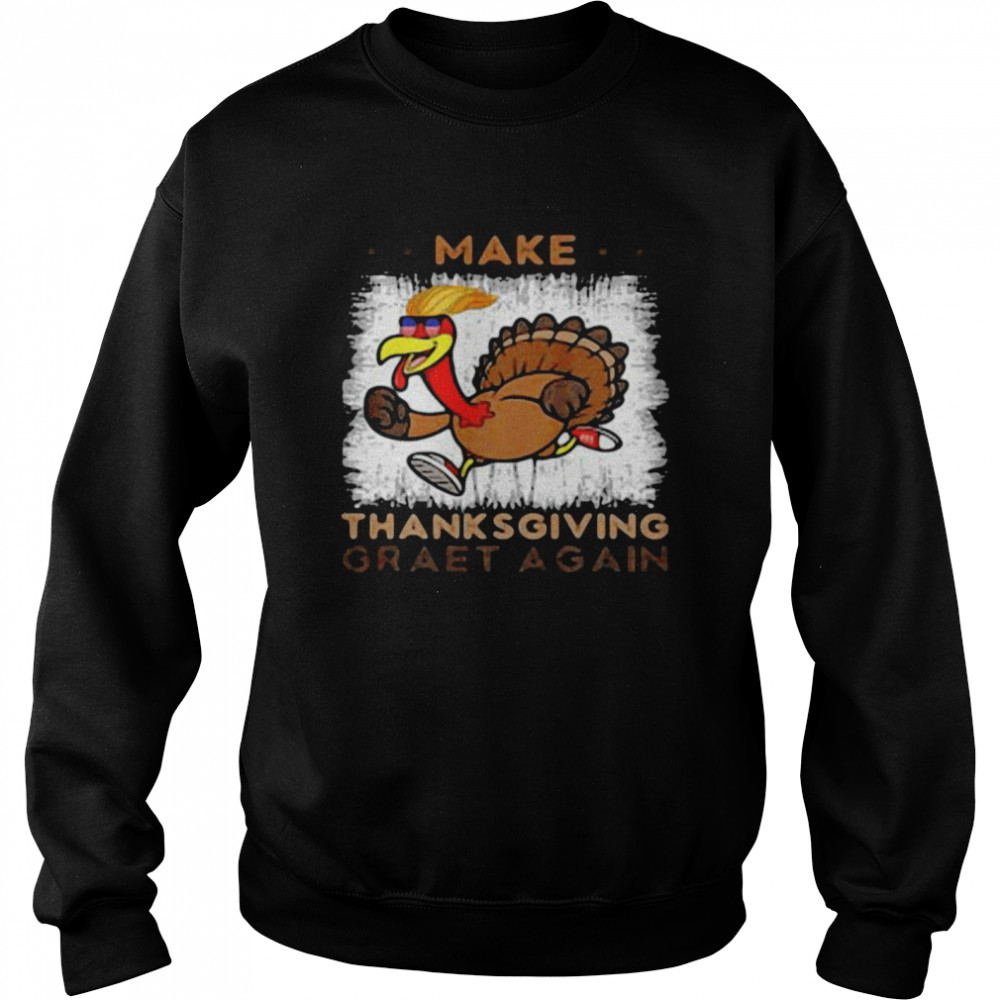 Trump Turkey Make Thanksgiving Great Again shirt Unisex Sweatshirt
