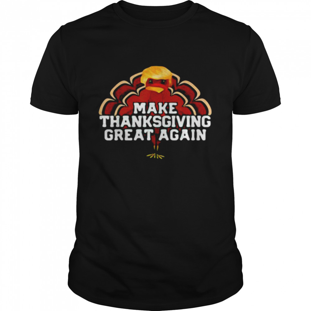 Trump Turkey make Thanksgiving great again Thanksgiving shirt