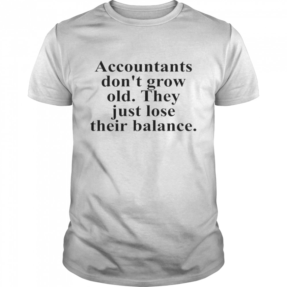 Accountants Don’t Grow Old They Just Lose Their Balance  Classic Men's T-shirt