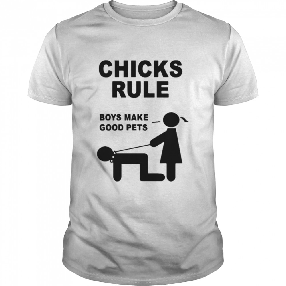 Chicks Rule boys make good pets shirt