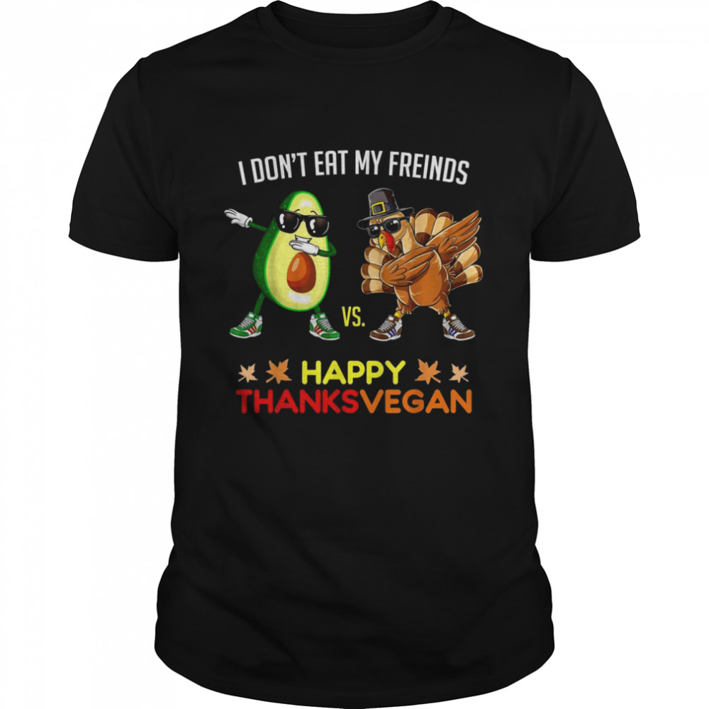Dabbing Avocado vs Turkey I DON’T EAT MY FREINDS Thanksvegan Shirt