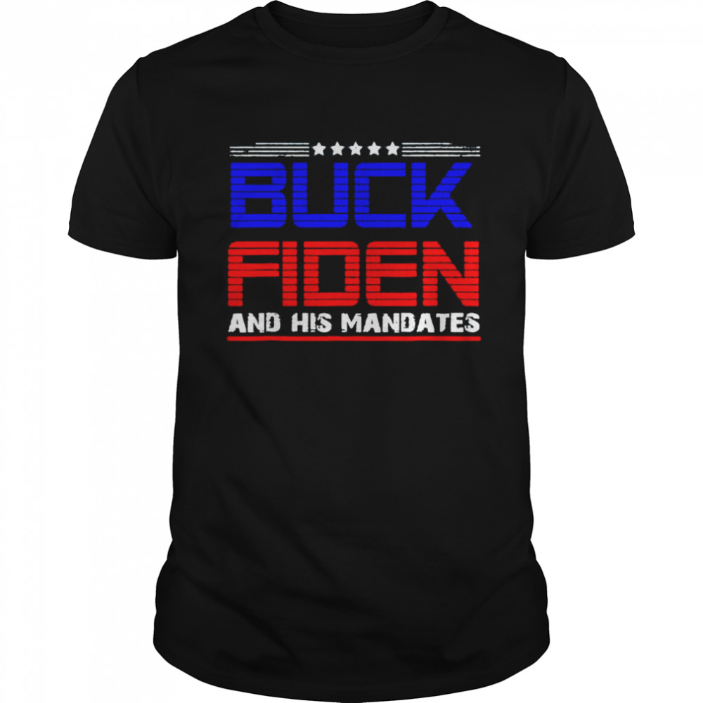 fuck Biden buck fiden and his mandates shirt