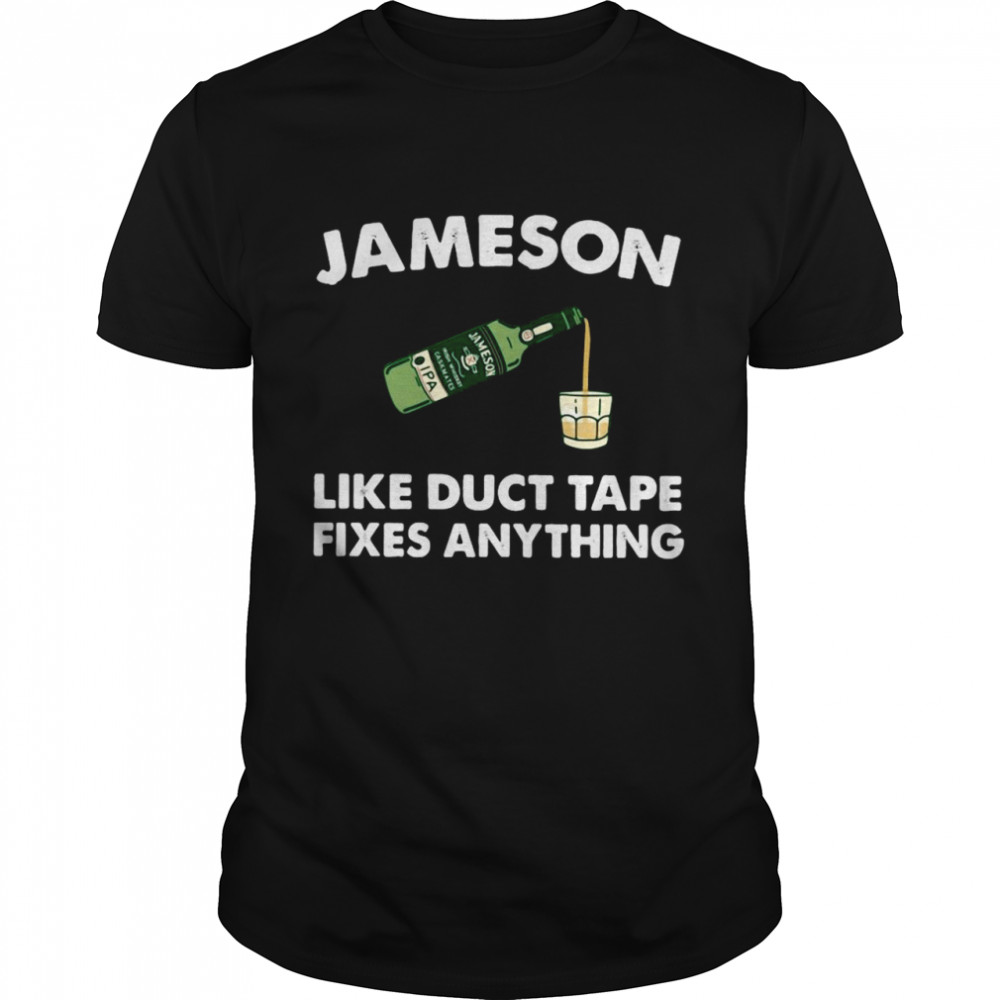 Jameson Like Duct Tape Fixes Anything Shirt