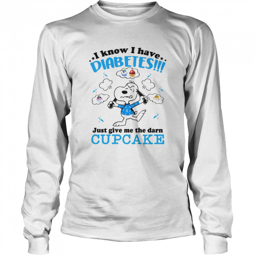 Snoopy I Know I Have Diabetes Just Give Me The Darn Cupcake Long Sleeved T-shirt