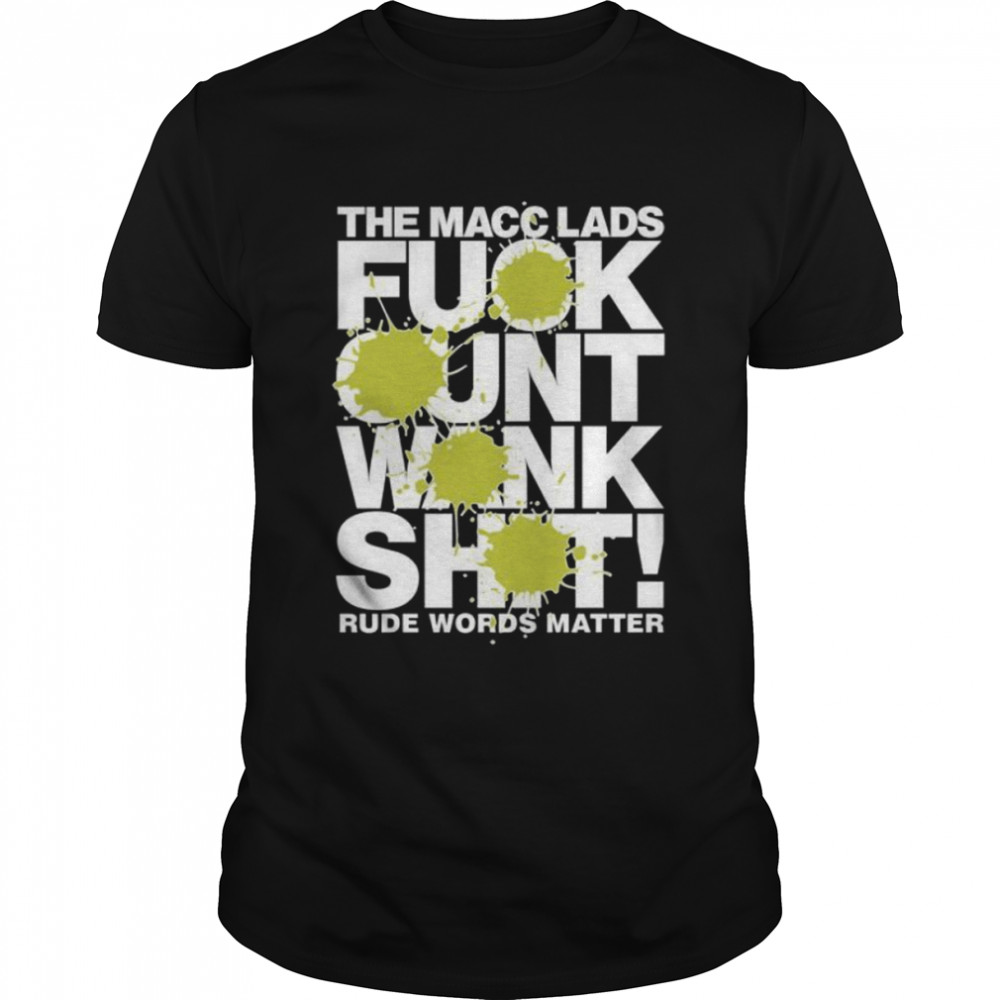 The macc lads fuck cunt wank shit rude words matter shirt