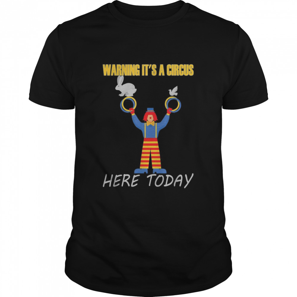 Warning it’s a Circus here today Shirt
