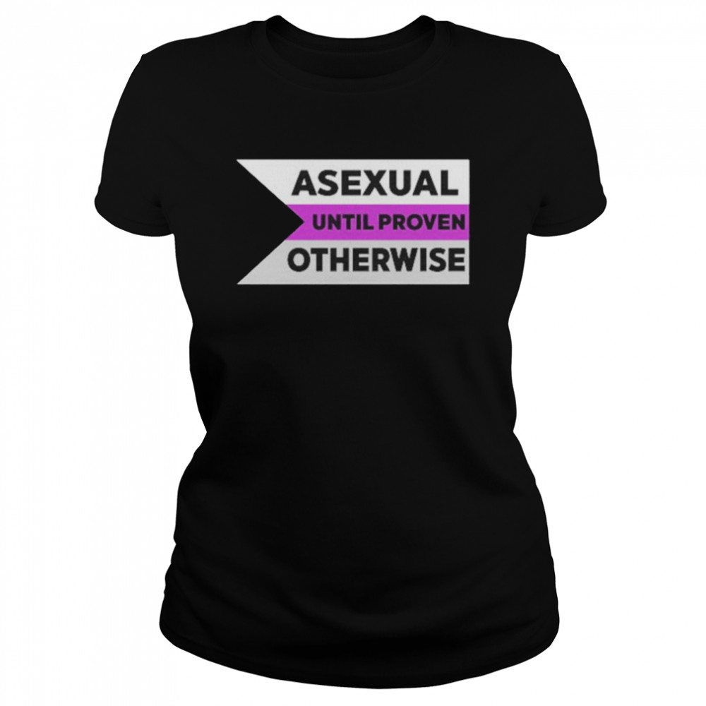 Asexual Until Proven Otherwise shirt Classic Women's T-shirt