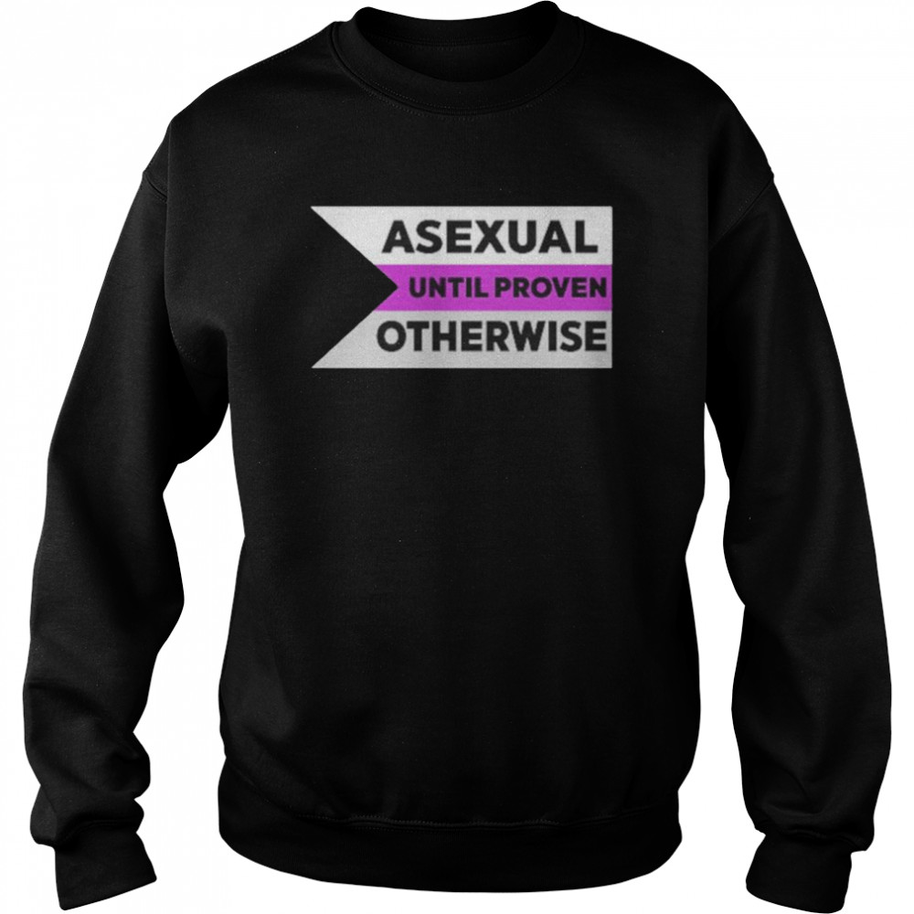 Asexual Until Proven Otherwise shirt Unisex Sweatshirt