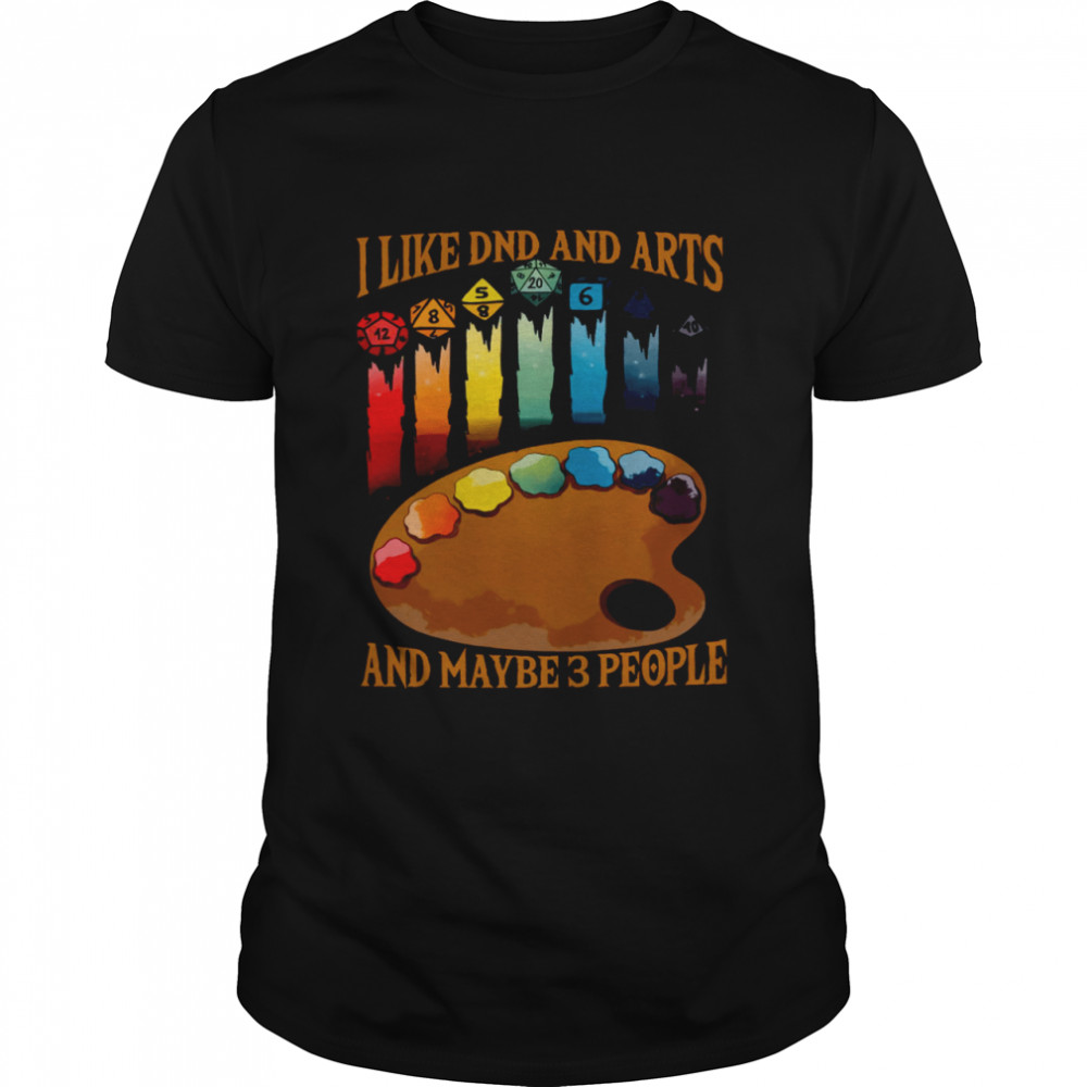 I Like DND And Arts And Maybe 3 People Shirt