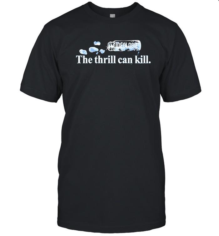 Ideologie The Thrill Can Kill T Shirt