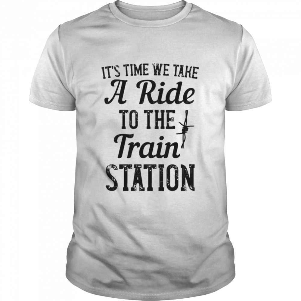 It’s Time We Take A Ride To The Train Station  Classic Men's T-shirt