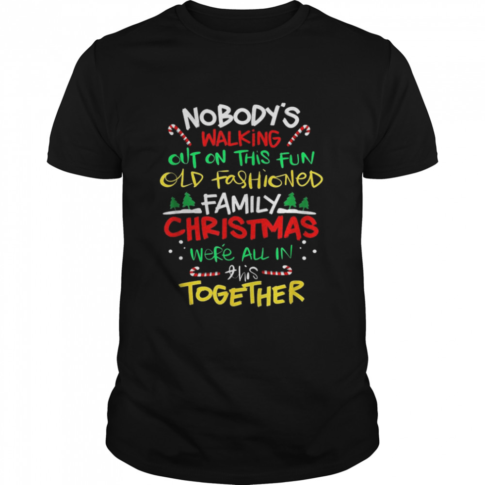 Nobody’s walking out on this fun old fashioned family Christmas we’re all in this together Christmas shirt Classic Men's T-shirt