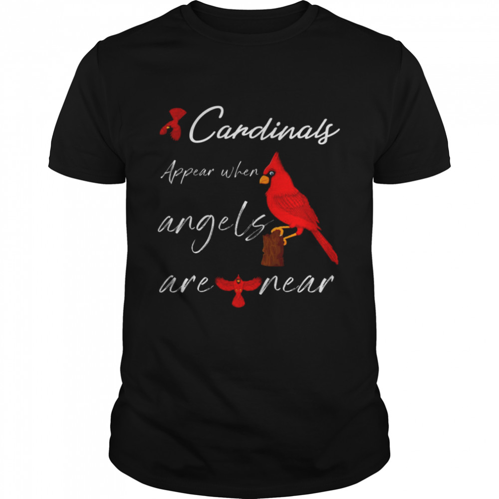 Cardinals Appear When Angels Are Near Shirt