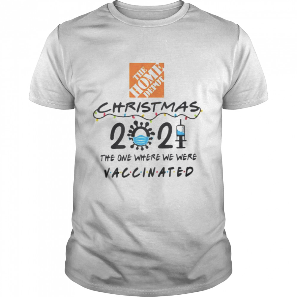 The Home Depot Christmas 2021 the one where we here Vaccinated shirt Classic Men's T-shirt