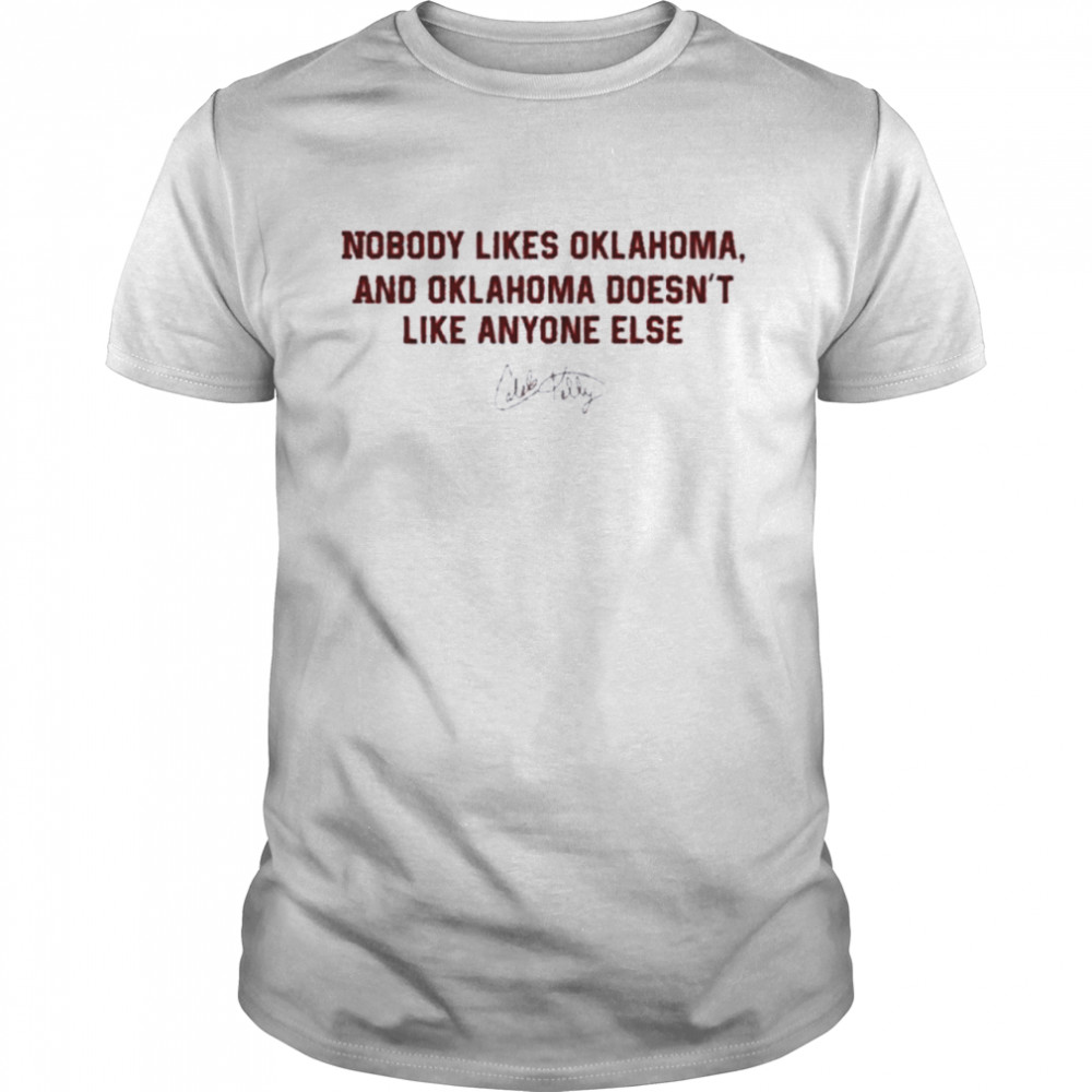 Nobody Likes Oklahoma And Oklahoma Doesn’t Like Anyone Else  Classic Men's T-shirt