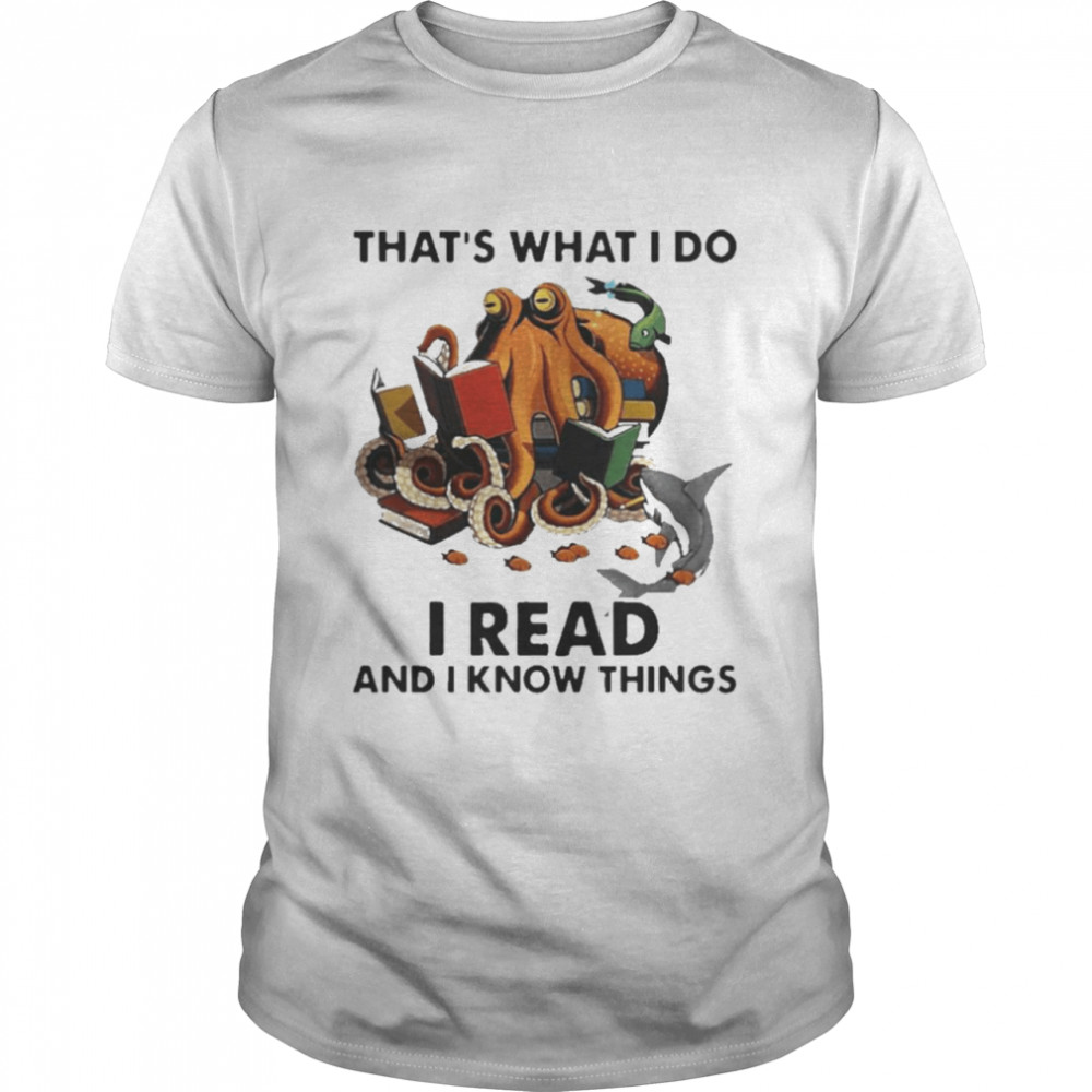 Octopus That’s What I Do I Read And I Know Things Shirt