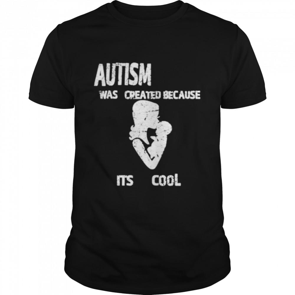 Autism Was Created Because Its Cool shirt