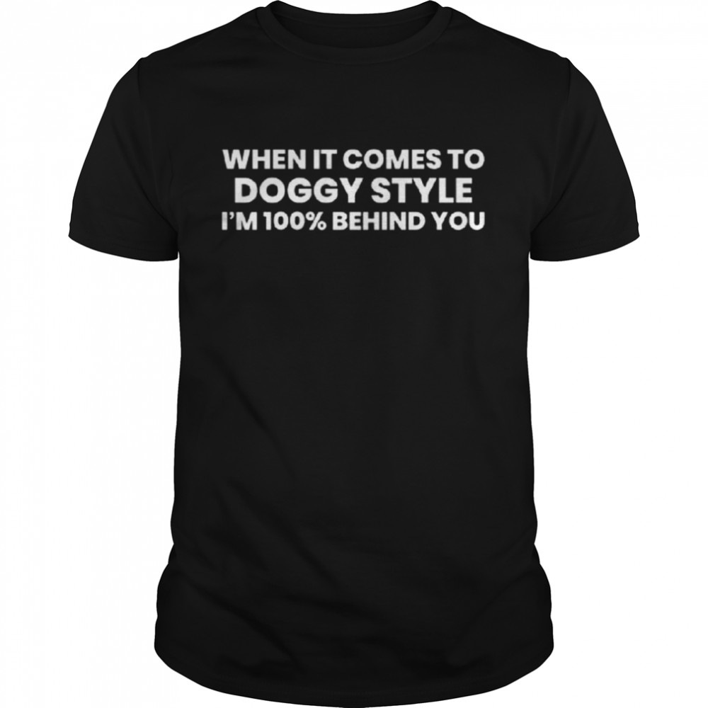 When it comes to doggy style i’m 100% behind you shirt Classic Men's T-shirt