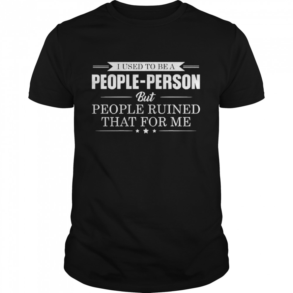 I Used To Be A People Person But People Ruined That For Me  Classic Men's T-shirt