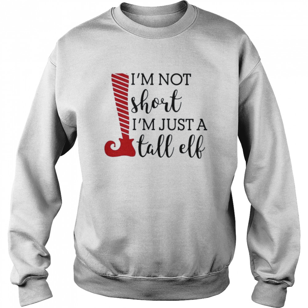 I’m not short I’m just a tall elf Christmas shirt Unisex Sweatshirt