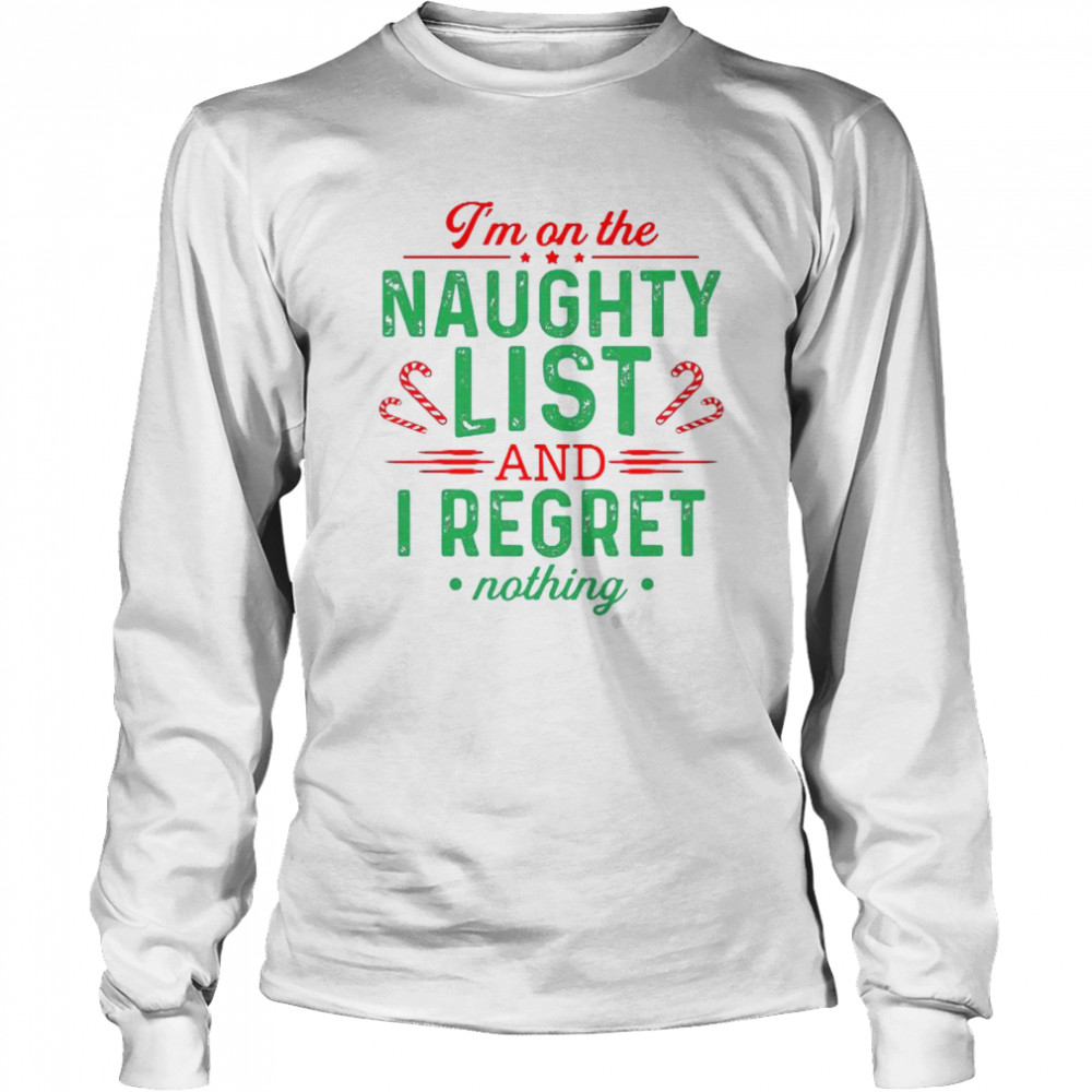 I’m on the naughty list and I regret nothing Christmas shirt Long Sleeved T-shirt