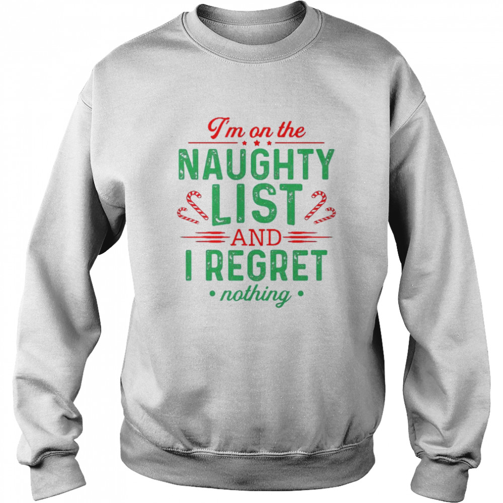 I’m on the naughty list and I regret nothing Christmas shirt Unisex Sweatshirt