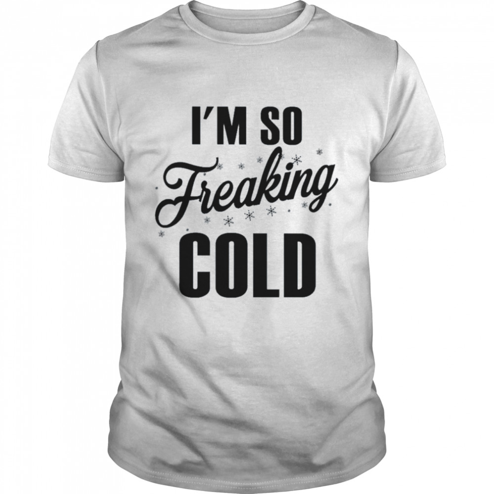 I’m so freaking cold snow Christmas shirt